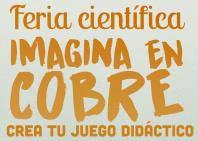 Feria Científica Imagina en Cobre Crea tu juego didáctico.