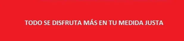 TODO SE DISFRUTA MAS EN TU MEDIDA JUSTA