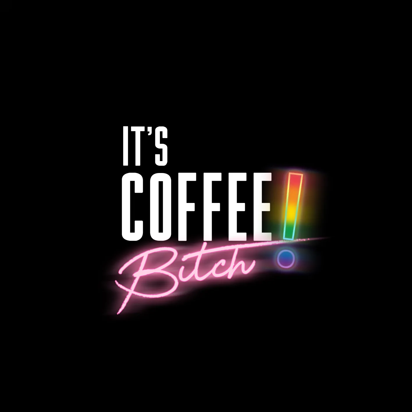 It's Coffee Bitch!