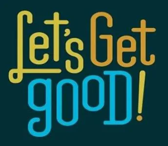 LET’S GET GOOD!