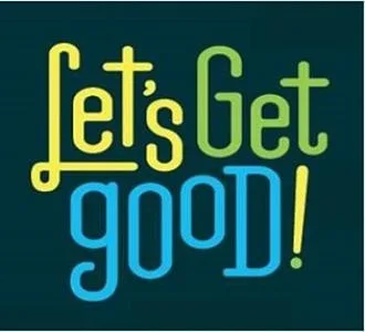 LET’S GET GOOD!