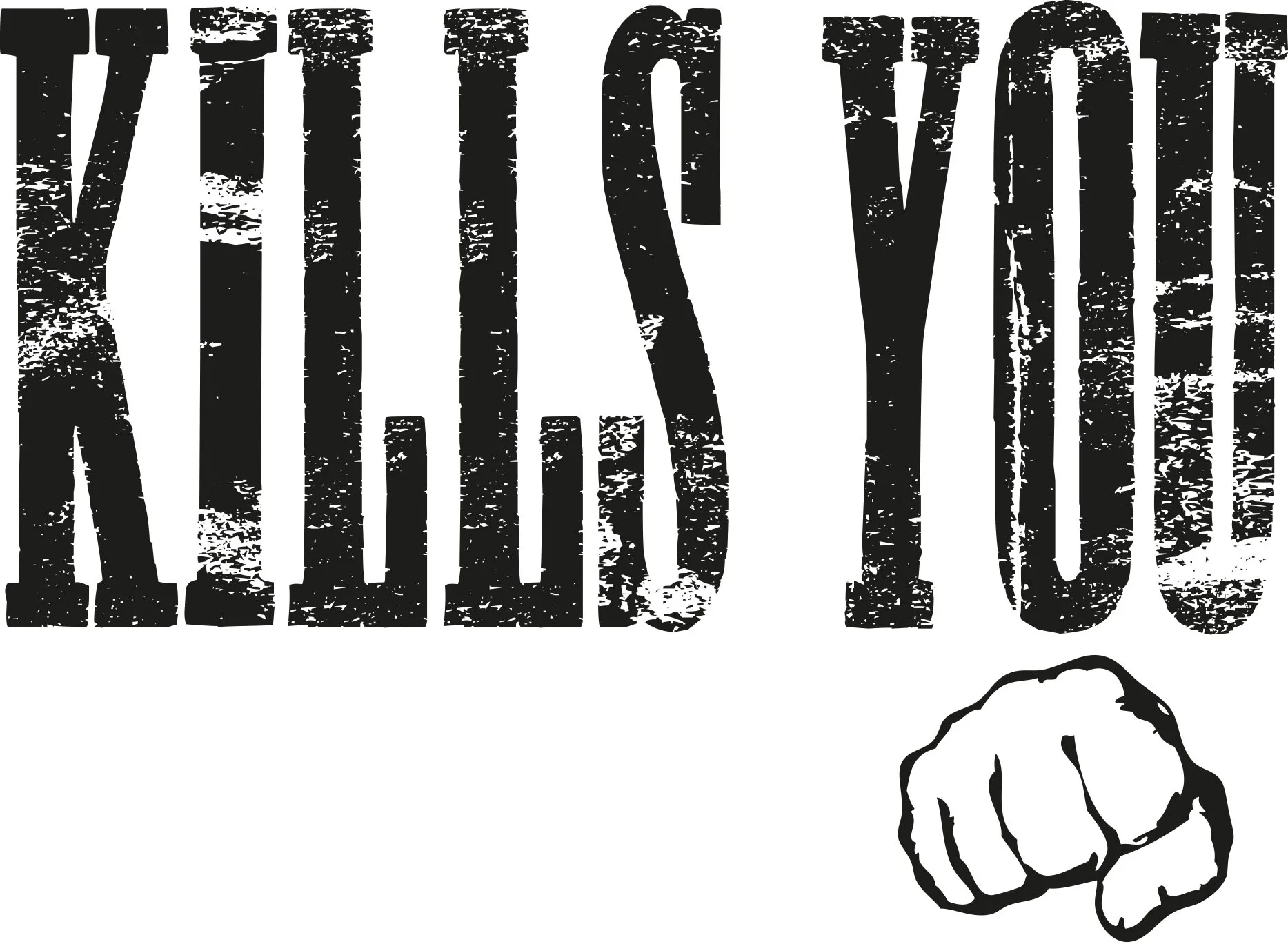 KILLS YOU