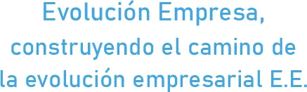 Evolución Empresa, construyendo el camino de la evolución empresarial E.E.