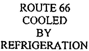 ROUTE 66 COOLED BY REFRIGERATION