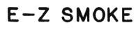 E - Z SMOKE