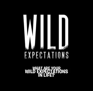 WILD EXPECTATIONS WHAT ARE YOUR WILD EXPECTATIONS IN LIFE?