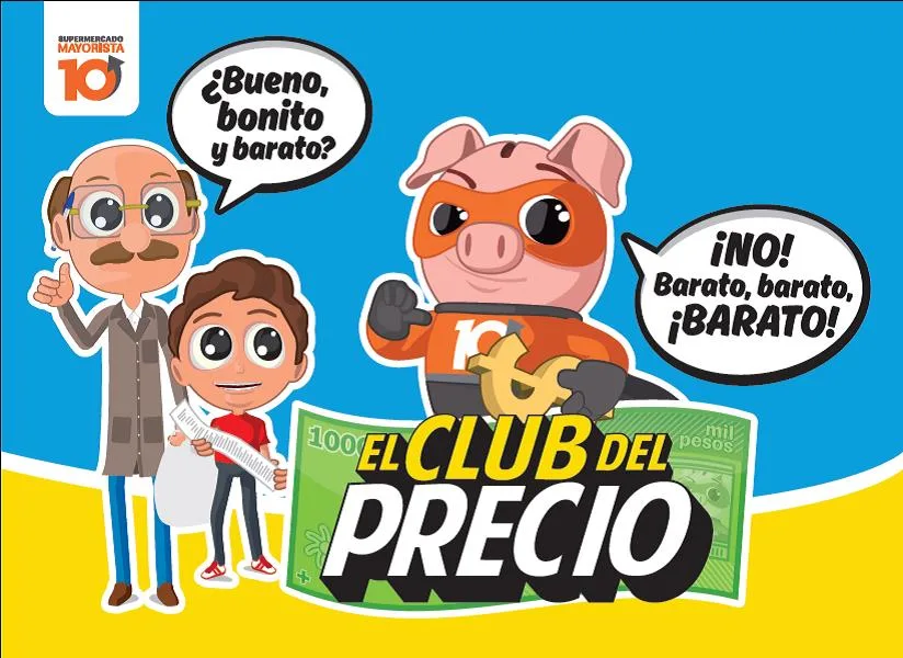 SUPERMERCADO MAYORISTA 10 ¿Bueno, bonito y barato? ¡NO! Barato, barato, ¡BARATO! EL CLUB DEL PRECIO