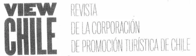 VIEW CHILE. REVISTA DE LA CORPORACION DE PROMOCION TURISTAS DE CHILE