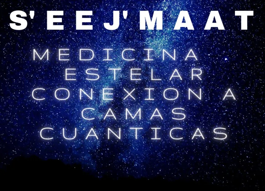 S'eej'maat medicina estelar conexion a camas cuanticas
