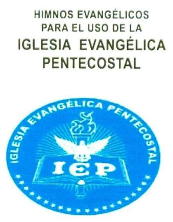 HIMNOS EVANGÉLICOS PARA EL USO DE LA IGLESIA EVANGÉLICA PENTECOSTAL IGLESIA EVANGÉLICA PENTECOSTAL IEP