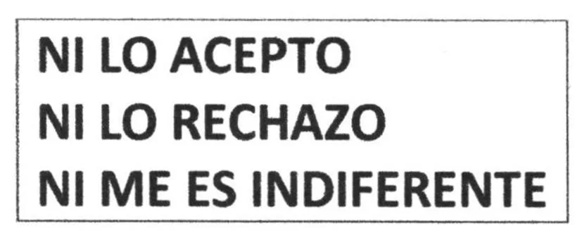 NI LO ACEPTO  NI LO RECHAZO  NI ME ES INDIFERENTE