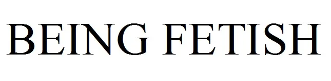 BEING FETISH