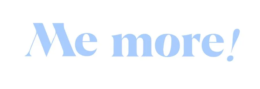 Me more!