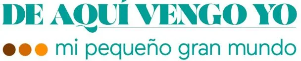 DE AQUÍ VENGO YO mi pequeño gran mundo