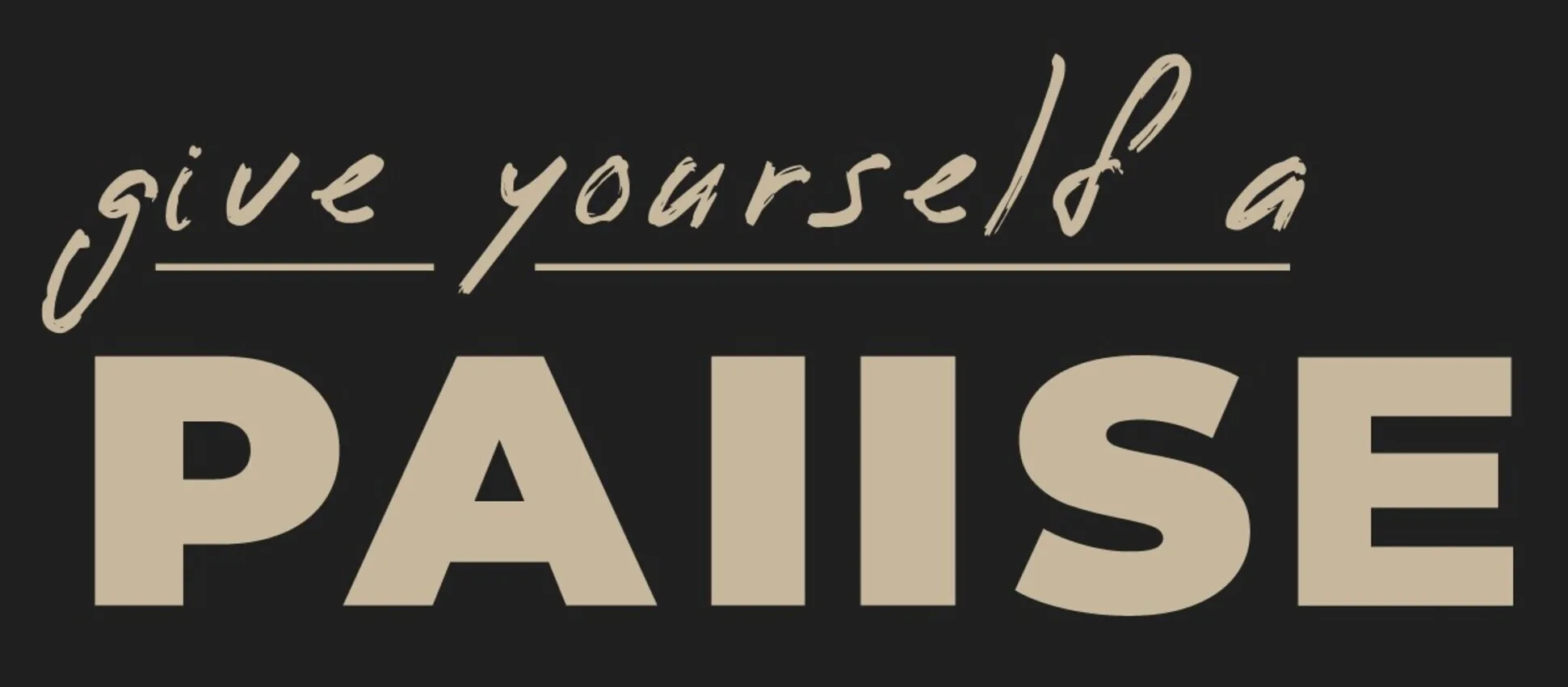 GIVE YOURSELF A PAIISE
