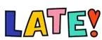 LATE!