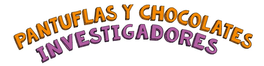 PANTUFLAS Y CHOCOLATES INVESTIGADORES
