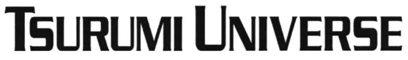 TSURUMI UNIVERSE