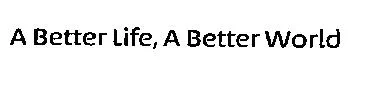 A BETTER LIFE, A BETTER WORLD