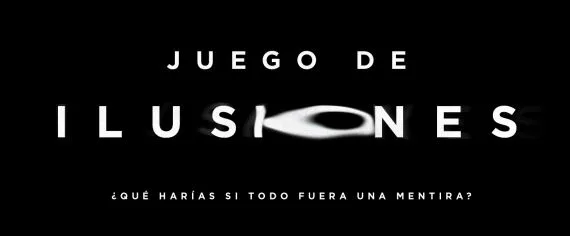 JUEGO DE ILUSIONES ¿QUE HARIAS SI TODO FUERA UNA MENTIRA?