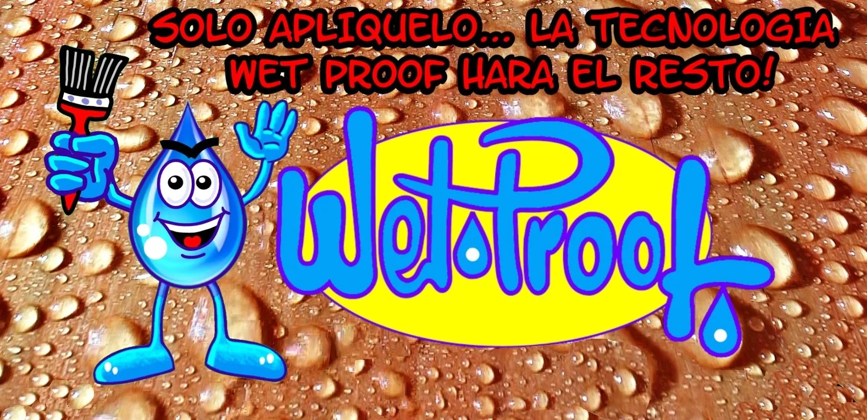 SOLO APLÍQUELO... LA TECNOLOGÍA WET PROOF HARA EL RESTO! WetProof