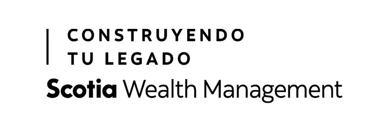 CONSTRUYENDO TU LEGADO SCOTIA WEALTH MANAGEMENT