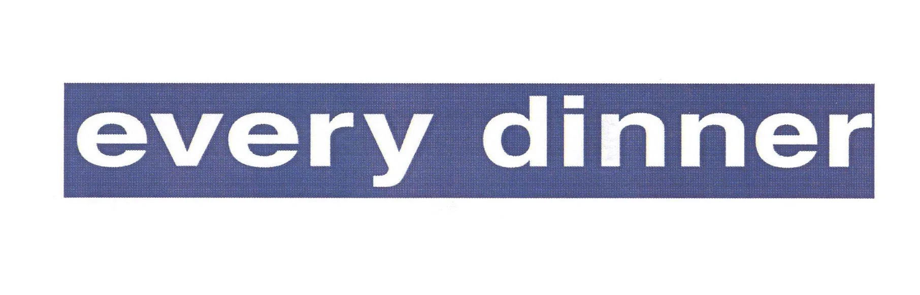 EVERY DINNER