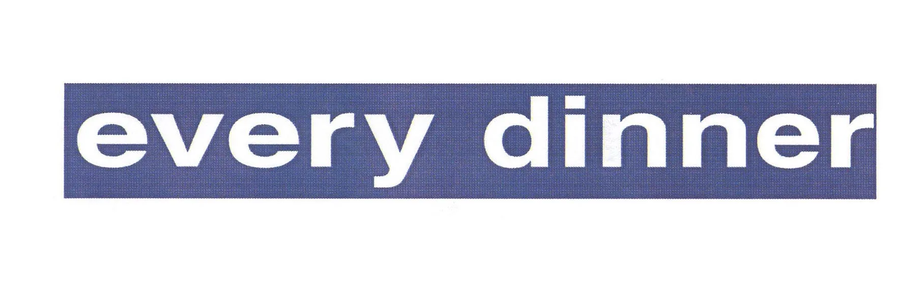 EVERY DINNER