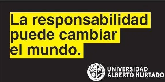 LA RESPONSABILIDAD PUEDE CAMBIAR EL MUNDO. UNIVERSIDAD ALBERTO HURTADO