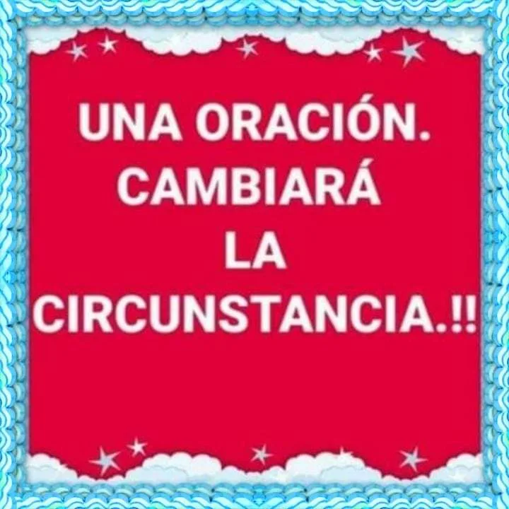 UNA ORACIÓN. CAMBIARÁ LA CIRCUNSTANCIA.!!