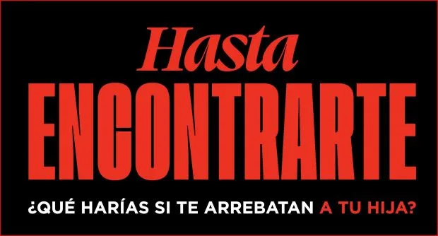HASTA ENCONTRARTE ¿QUÉ HARÍAS SI TE ARREBATAN A TU HIJA?