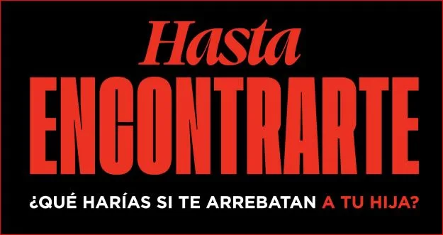 HASTA ENCONTRARTE ¿QUÉ HARÍAS SI TE ARREBATAN A TU HIJA?