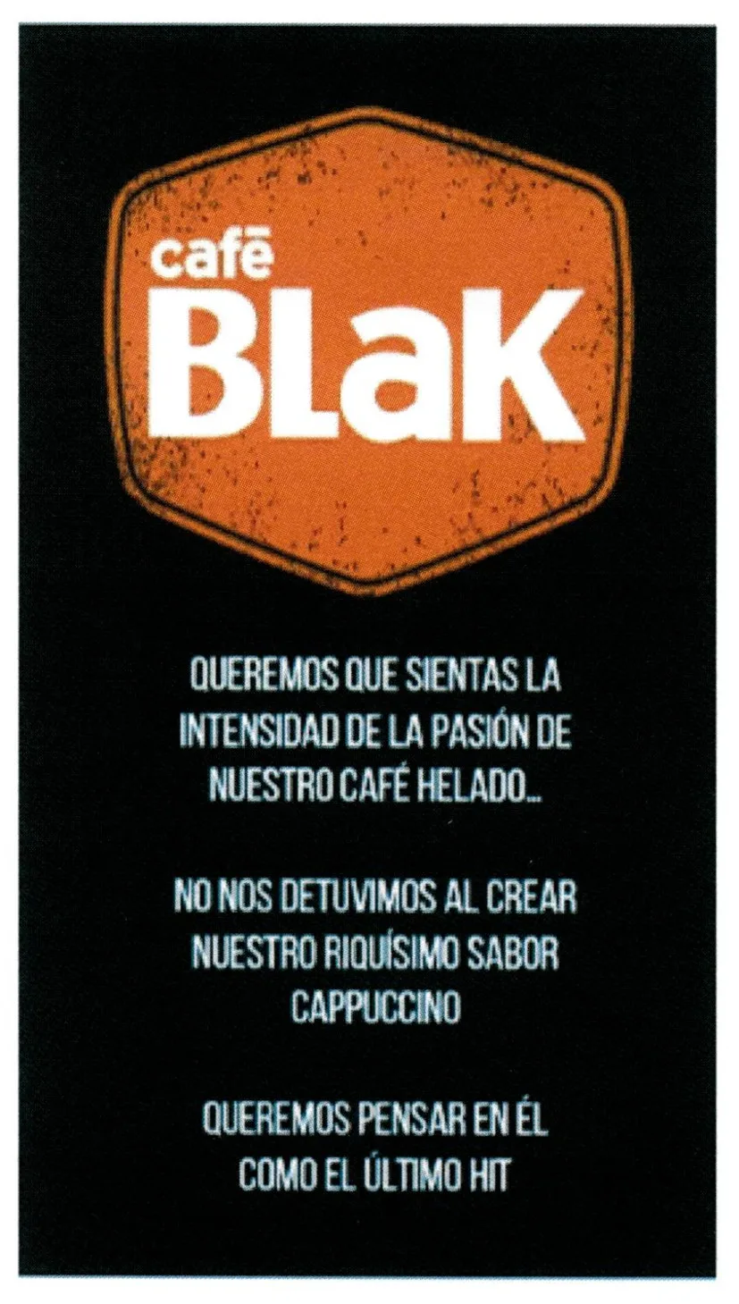 CAFE BLAK QUEREMOS QUE SIENTAS LA INTENSIDAD DE LA PASIÓN DE NUESTRO CAFÉ HELADO... NO NOS DETUVIMOS AL CREAR NUESTRO RIQUÍSIMO SABOR CAPPUCCINO QUEREMOS PENSAR EN ÉL COMO EL ÚLTIMO HIT