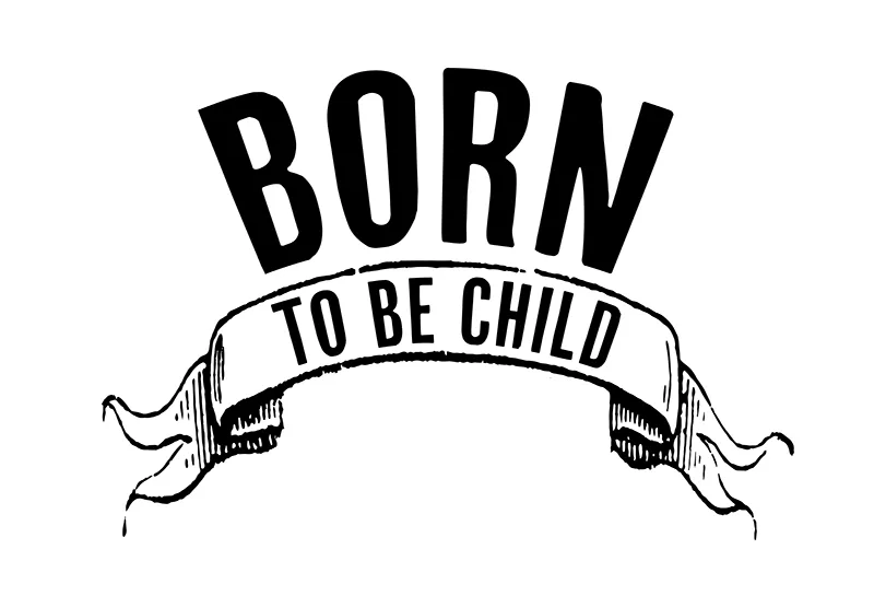 BORN TO BE CHILD